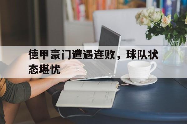 包含德甲豪门遭遇连败，球队状态堪忧的词条